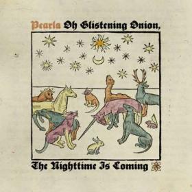 Pearla - Oh Glistening Onion, The Nighttime Is Coming (2023)  FLAC