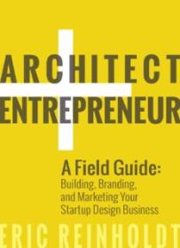 Architect and Entrepreneur_ A Field Guide to Building, Branding, and Marketing Your Startup Design Business ( PDFDrive )