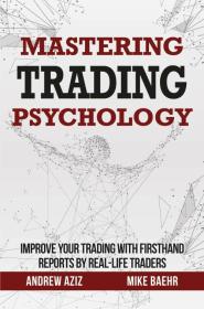 Andrew Aziz, Mike Baehr - Mastering Trading Psychology- Improve Your Trading with Firsthand Reports by Real-Life Traders (azw3 epub mobi)