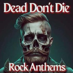 Dead Don’t Die - Rock Anthems (2023)