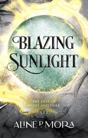 Blazing Sunlight by Aline P Mora (The Heir of Light and Dark #2)