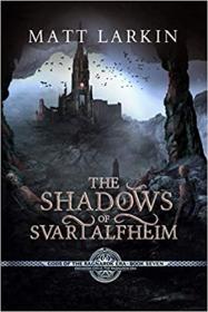 The Shadows of Svartalfheim by Matt Larkin (Gods of the Ragnarok Era Book 7)