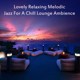 VA - Lovely Relaxing Melodic Jazz for a Chill Lounge Ambience (2023)  MP3