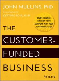 The Customer-Funded Business_ Start, Finance, or Grow Your Company with Your Customers' Cash ( PDFDrive )