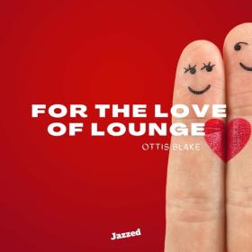 Ottis Blake - 2023 - For the Love of Lounge [FLAC]