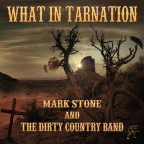 Mark Stone and the Dirty Country Band - 2023 - What in Tarnation (FLAC)