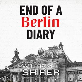 William L  Shirer - 2020 - End of a Berlin Diary (History)