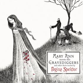 Regina Spektor - Mary Ann Meets the Gravediggers and Other Short Stories by Regina Spektor (2006 Alternativa Indie) [Flac 16-44]