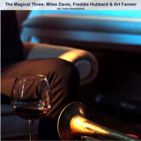 Miles Davis - The Magical Three_ Miles Davis, Freddie Hubbard & Art Farmer (All Tracks Remastered) (2023) FLAC