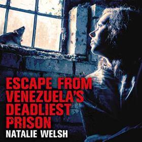 Natalie Welsh - 2020 - Escape from Venezuela’s Deadliest Prison (True Crime)