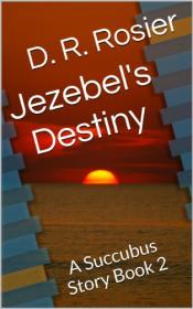 Jezebel's Destiny by D R  Rosier (A Succubus Story Book 2)