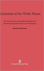 A Scientist at the White House - The Private Diary of President Eisenhower's Special Assistant for Science and Technology