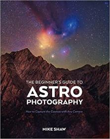 The Beginner's Guide to Astrophotography - How to Capture the Cosmos with Any Camera