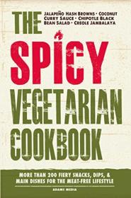 The Spicy Vegetarian Cookbook - More than 200 Fiery Snacks, Dips, and Main Dishes for the Meat-Free Lifestyle