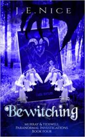 Bewitching by J E Nice (Murray And Tidswell Paranormal Investigations Book 4)