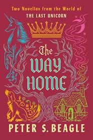 The Way Home Two Novellas from the World of The Last Unicorn by Peter S  Beagle