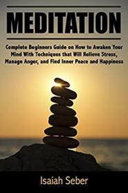 [ CoursePig.com ] Meditation - Complete Beginners Guide on How to Awaken Your Mind With Techniques that Will Relieve Stress