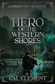 Hero of the Western Shores by Cal Clement (A Knight of Calandria)