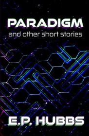 Paradigm and Other Short Stories by E P  Hubbs