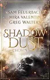 Shadowdust - The Chosen by Sam Feuerbach, Mira Valentin, Greg Walters (The Shadowdust Saga 1)