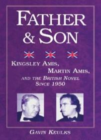 Father and Son_ Kingsley Amis, Martin Amis, and the British Novel since 1950 ( PDFDrive )