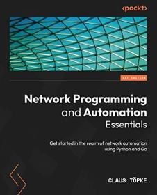 Network Programming and Automation Essentials - Get started in the realm of network automation using Python and Go