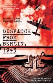 Dispatch from Berlin, 1943 - The story of five journalists who risked everything