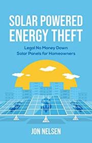 Solar Powered Energy Theft - Legal No Money Down Solar Panels for Homeowners