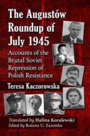 The Augustow Roundup of July 1945 - Accounts of the Brutal Soviet Repression of Polish Resistance
