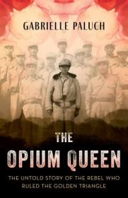 The Opium Queen - The Untold Story of the Rebel Who Ruled the Golden Triangle