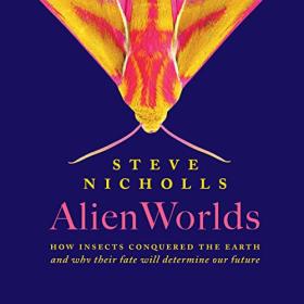 Steve Nicholls - 2023 - Alien Worlds꞉ The Secret Lives of Insects (Science)