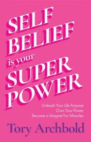 Self-Belief Is Your Superpower - Unleash Your Life Purpose, Own Your Power, and Attract Global Success