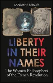 Liberty in Their Names - Revolutionary Women Philosophers in France - The Women Philosophers of the French Revolution