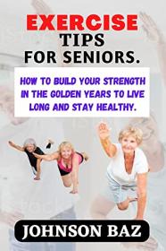 [ CourseWikia com ] EXERCISE TIPS FOR SENIORS - - How To Build Your Strength In The Golden Years To Live Long And Stay Healthy