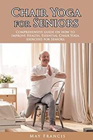 [ CourseWikia com ] Chair Yoga for Seniors - Comprehensive guide on how to improve Health  Essential Chair Yoga exercises for Seniors