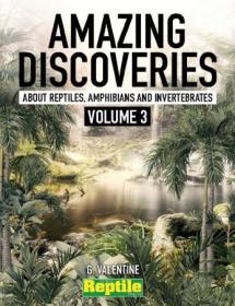 Amazing Discoveries about Reptiles, Amphibians & Invertebrates - Volume 3, 2023
