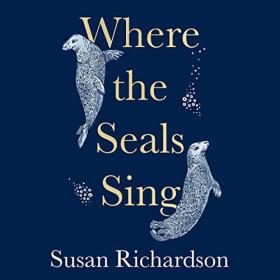 Susan Richardson - 2022 - Where the Seals Sing (Science)