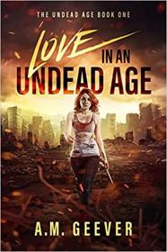 The Undead Age Series by A M  Geever (#1-#2 & Novella)