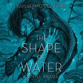 The Shape of Water by Guillermo Del Toro, Daniel Kraus