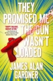 They Promised Me The Gun Wasn't Loaded by James Alan Gardner (DarkSpark #2)