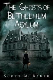 The Ghosts of Bethlehem Asylum by Scott M  Baker (The Tatyana Paranormal Series)