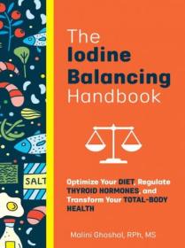 [ CourseWikia com ] The Iodine Balancing Handbook - Optimize Your Diet, Regulate Thyroid Hormones, and Transform Your Total-Body Health