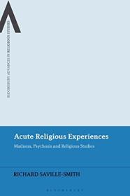 Acute Religious Experiences - Madness, Psychosis and Religious Studies (Bloomsbury Advances in Religious Studies)