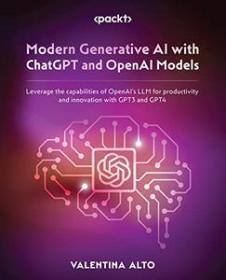 Modern Generative AI with ChatGPT and OpenAI Models - Leverage the capabilities of OpenAI's LLM for productivity and innovation