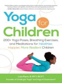 Yoga for Children - 200 + Yoga Poses, Breathing Exercises, and Meditations for Healthier, Happier, More Resilient Children