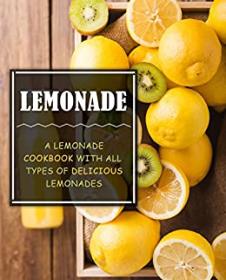 Lemonade - A Lemonade Cookbook with All Types of Delicious Lemonades (2nd Edition)