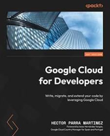 Google Cloud for Developers - Write, migrate, and extend your code by leveraging Google Cloud