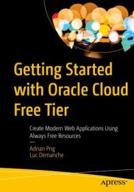 Getting Started with Oracle Cloud Free Tier - Create Modern Web Applications Using Always Free Resources