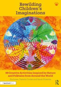 [ CourseWikia com ] Rewilding Children's Imaginations - 99 Creative Activities Inspired by Nature and Folktales from Around the World
