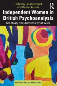 Independent Women in British Psychoanalysis - Creativity and Authenticity at Work